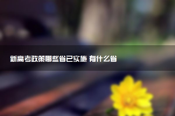 新高考政策哪些省已實施 有什么省