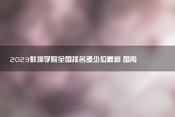2023蚌埠學(xué)院全國排名多少位最新 國內(nèi)第幾名
