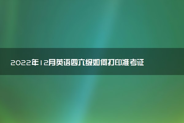 2022年12月英語四六級如何打印準考證