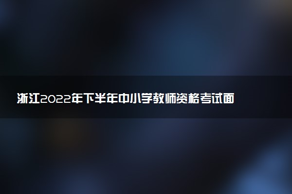 浙江2022年下半年中小學(xué)教師資格考試面試防疫要求 有哪些要求