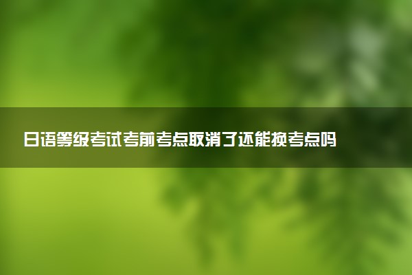 日語等級(jí)考試考前考點(diǎn)取消了還能換考點(diǎn)嗎 哪些考點(diǎn)?？剂? />日語等級(jí)考試考前考點(diǎn)取消了還能換考點(diǎn)嗎 哪些考點(diǎn)停考了</a></div><div   id=