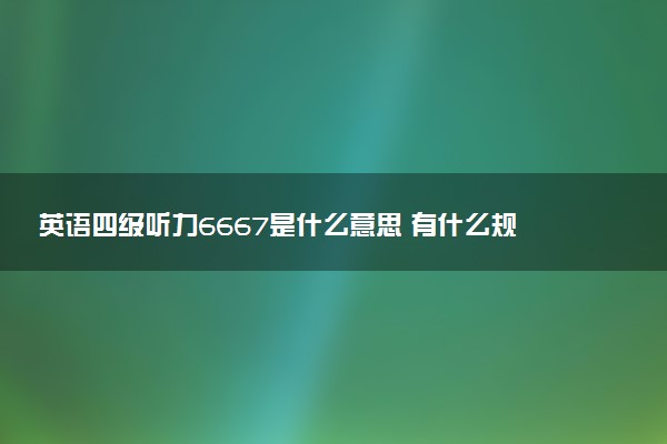 英語四級聽力6667是什么意思 有什么規(guī)律