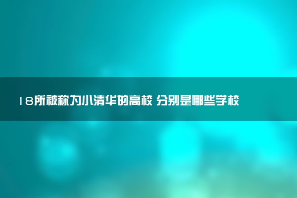 18所被稱為小清華的高校 分別是哪些學校