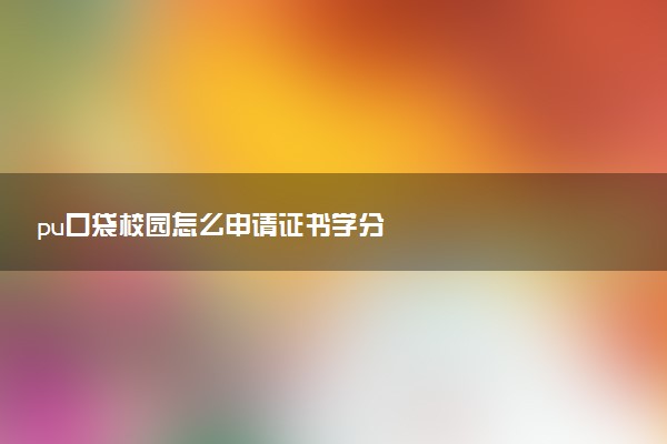 pu口袋校園怎么申請(qǐng)證書學(xué)分