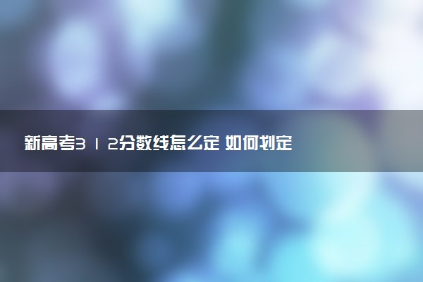 新高考3 1 2分數(shù)線怎么定 如何劃定