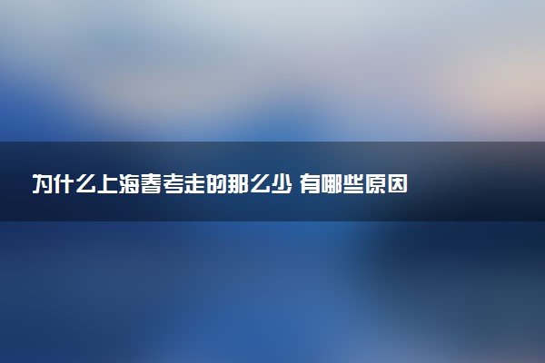 為什么上海春考走的那么少 有哪些原因